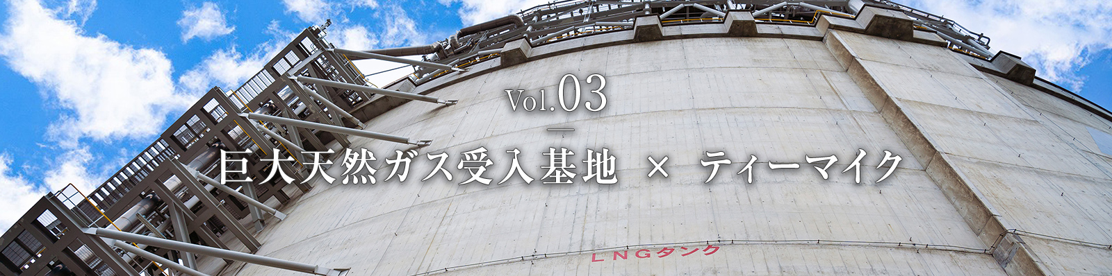 phase2　Vol.3　巨大天然ガス受入基地 × ティーマイク