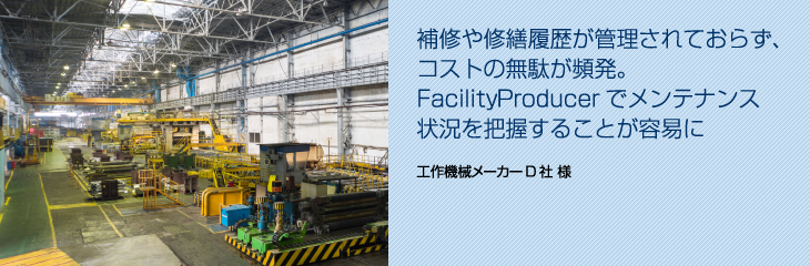 補修や修繕の履歴が管理されておらず、コストの無駄が頻発 Facility Producerでメンテナンス状況を把握することが容易に