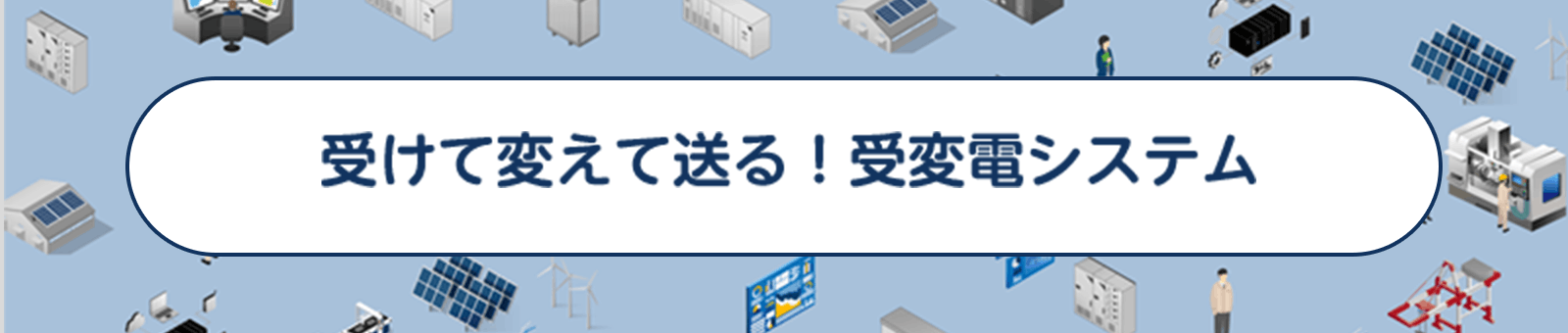 受けて変えて送る！受変電システム