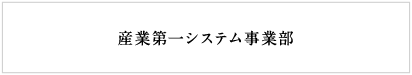 産業第一システム事業部