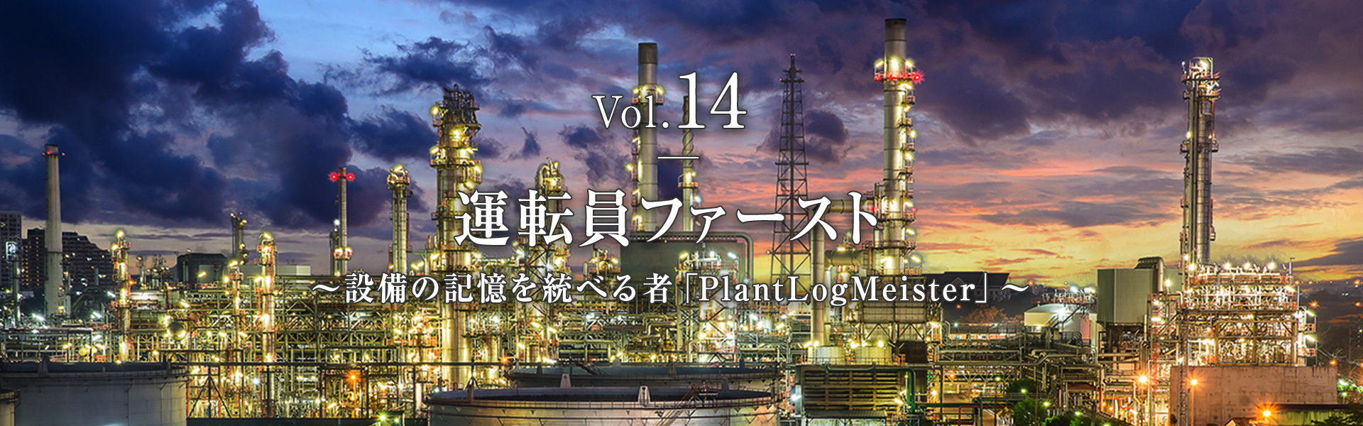 Vol.14　運転員ファースト  ～設備の記憶を統べる者「PlantLogMeister」～